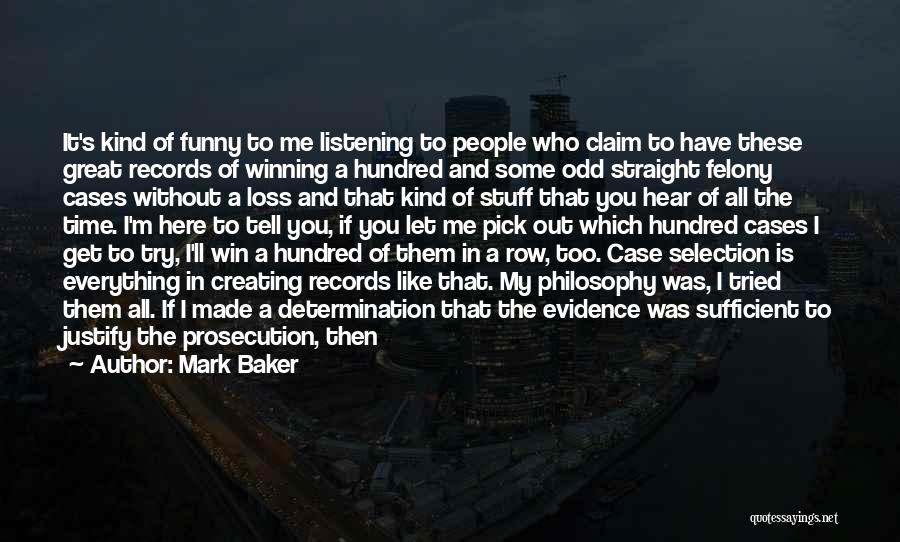 Mark Baker Quotes: It's Kind Of Funny To Me Listening To People Who Claim To Have These Great Records Of Winning A Hundred