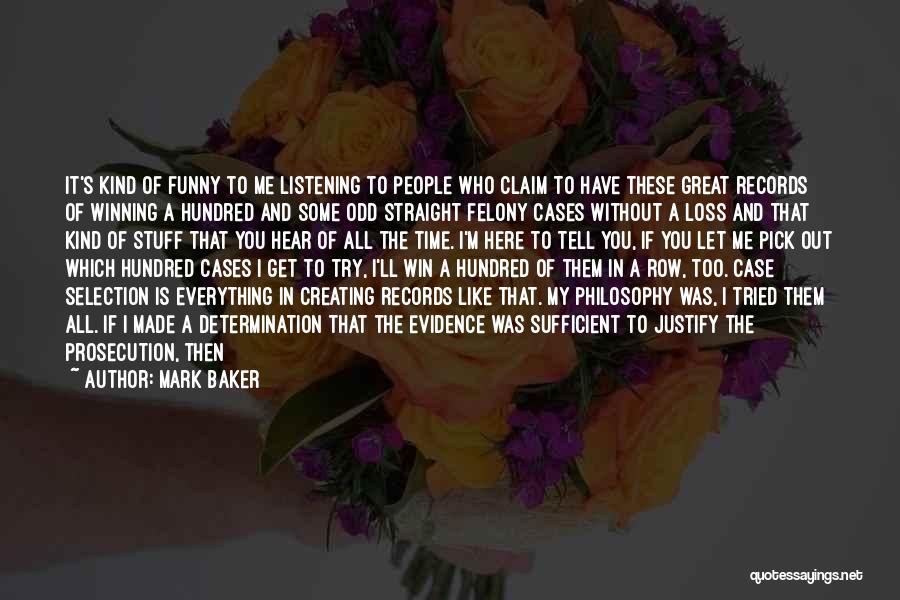 Mark Baker Quotes: It's Kind Of Funny To Me Listening To People Who Claim To Have These Great Records Of Winning A Hundred