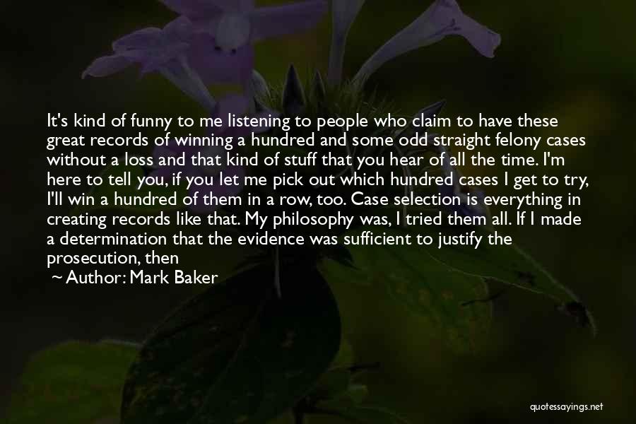 Mark Baker Quotes: It's Kind Of Funny To Me Listening To People Who Claim To Have These Great Records Of Winning A Hundred