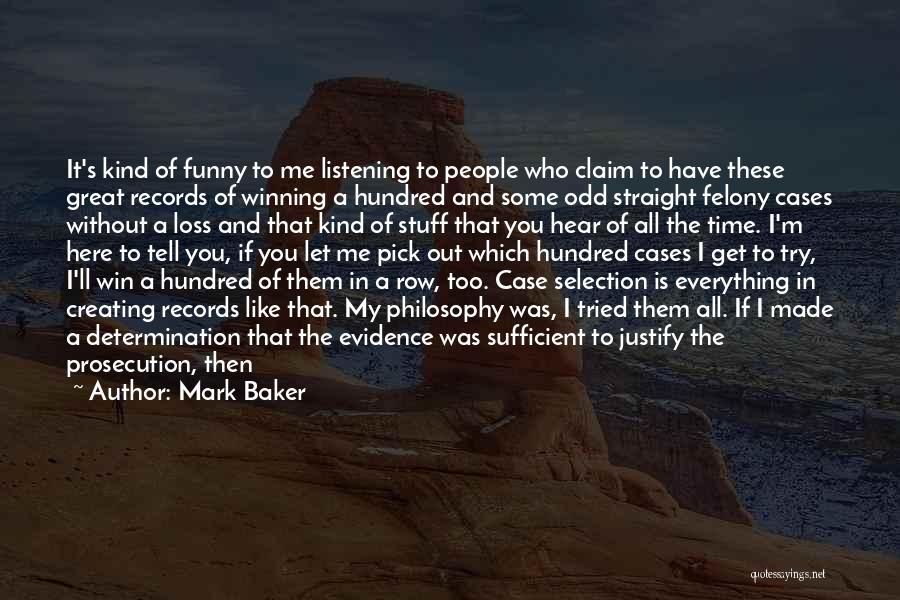 Mark Baker Quotes: It's Kind Of Funny To Me Listening To People Who Claim To Have These Great Records Of Winning A Hundred