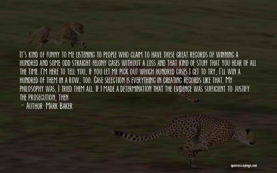 Mark Baker Quotes: It's Kind Of Funny To Me Listening To People Who Claim To Have These Great Records Of Winning A Hundred