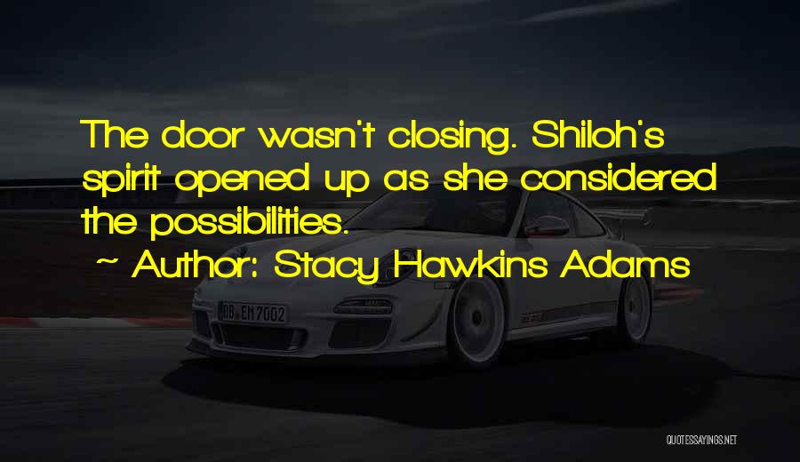 Stacy Hawkins Adams Quotes: The Door Wasn't Closing. Shiloh's Spirit Opened Up As She Considered The Possibilities.