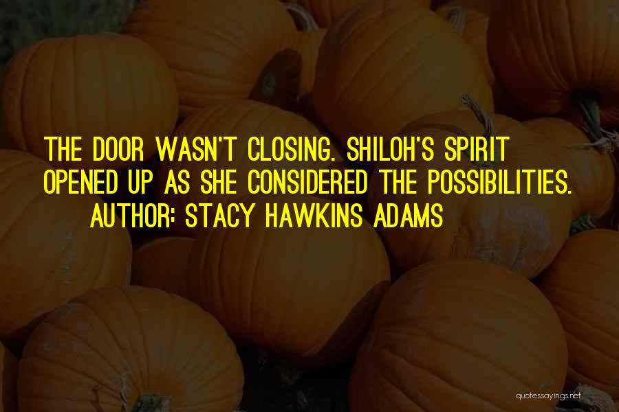 Stacy Hawkins Adams Quotes: The Door Wasn't Closing. Shiloh's Spirit Opened Up As She Considered The Possibilities.