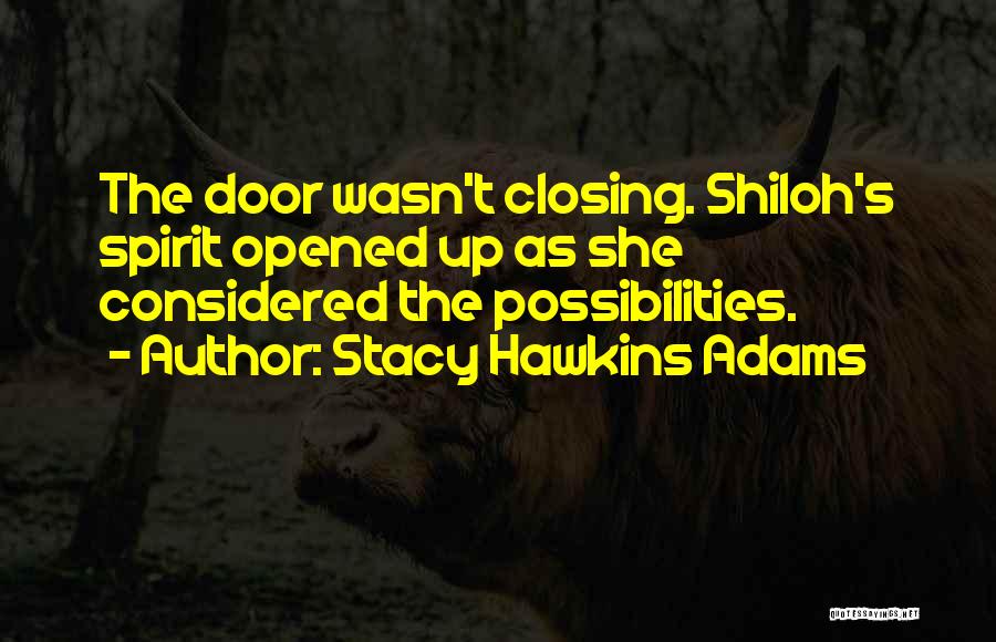 Stacy Hawkins Adams Quotes: The Door Wasn't Closing. Shiloh's Spirit Opened Up As She Considered The Possibilities.