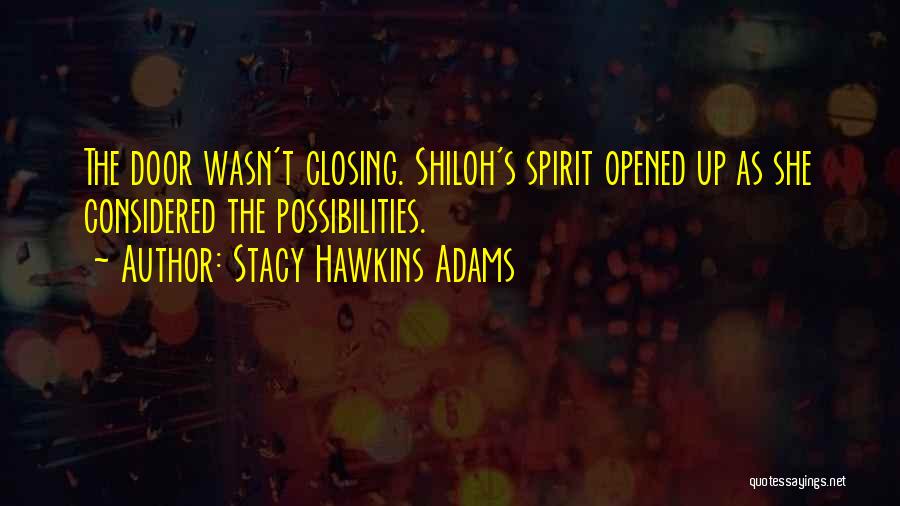 Stacy Hawkins Adams Quotes: The Door Wasn't Closing. Shiloh's Spirit Opened Up As She Considered The Possibilities.