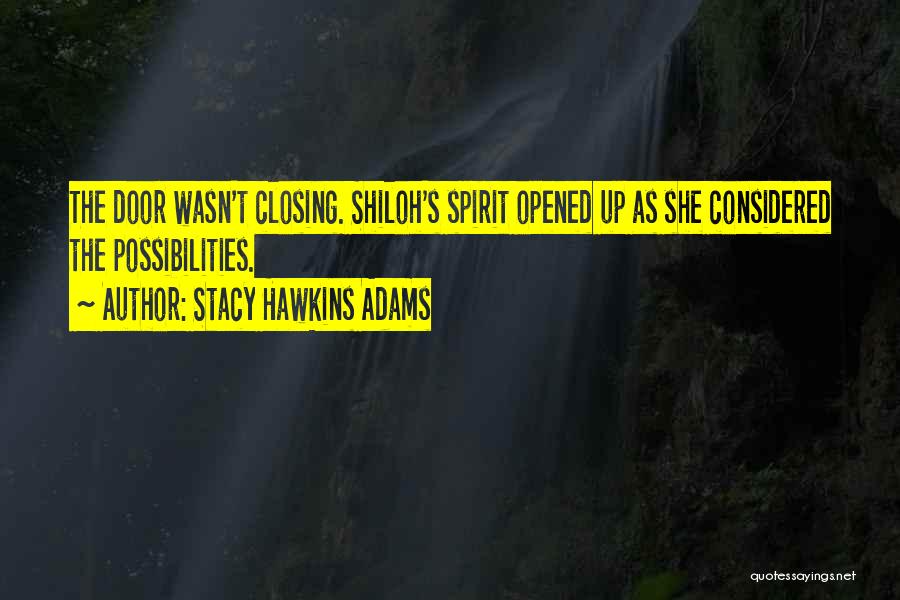 Stacy Hawkins Adams Quotes: The Door Wasn't Closing. Shiloh's Spirit Opened Up As She Considered The Possibilities.