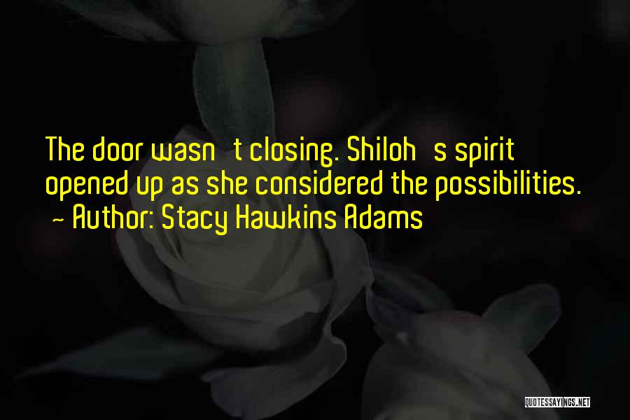 Stacy Hawkins Adams Quotes: The Door Wasn't Closing. Shiloh's Spirit Opened Up As She Considered The Possibilities.