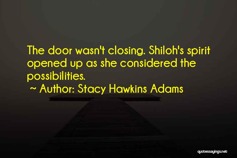 Stacy Hawkins Adams Quotes: The Door Wasn't Closing. Shiloh's Spirit Opened Up As She Considered The Possibilities.