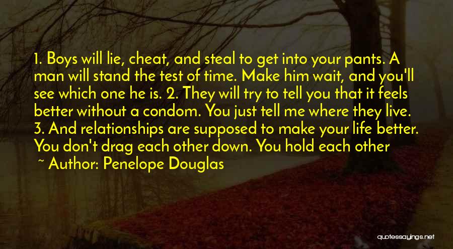 Penelope Douglas Quotes: 1. Boys Will Lie, Cheat, And Steal To Get Into Your Pants. A Man Will Stand The Test Of Time.