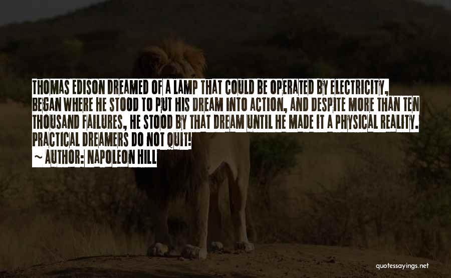 Napoleon Hill Quotes: Thomas Edison Dreamed Of A Lamp That Could Be Operated By Electricity, Began Where He Stood To Put His Dream