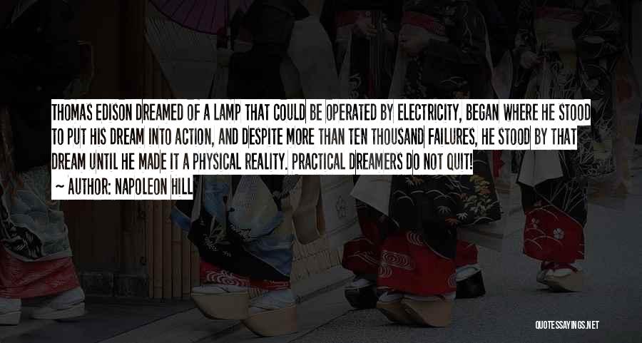 Napoleon Hill Quotes: Thomas Edison Dreamed Of A Lamp That Could Be Operated By Electricity, Began Where He Stood To Put His Dream