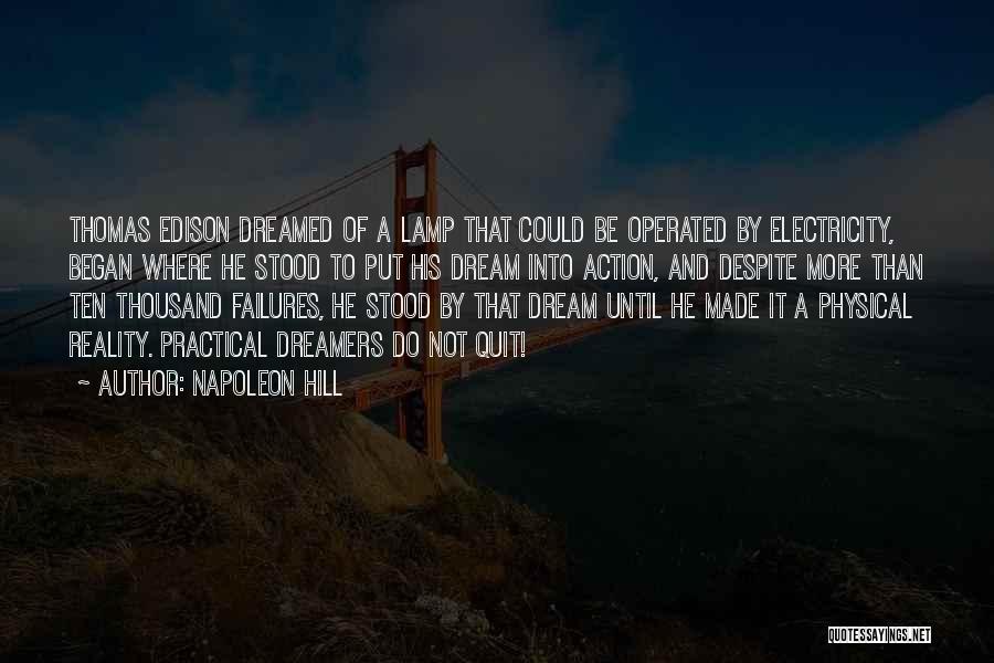 Napoleon Hill Quotes: Thomas Edison Dreamed Of A Lamp That Could Be Operated By Electricity, Began Where He Stood To Put His Dream