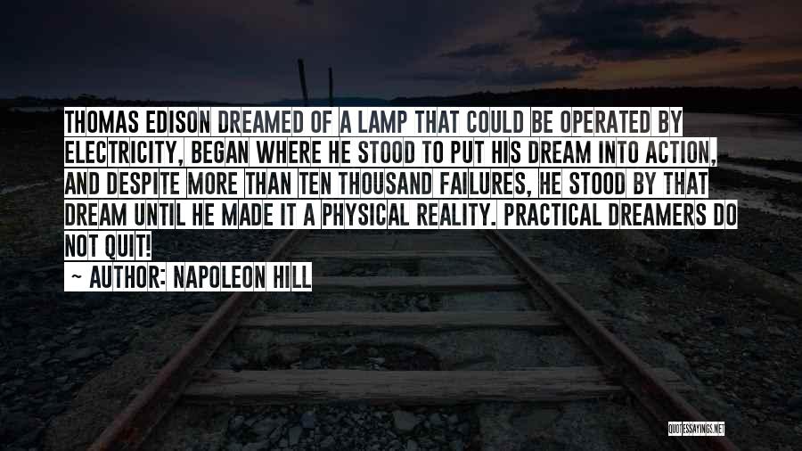 Napoleon Hill Quotes: Thomas Edison Dreamed Of A Lamp That Could Be Operated By Electricity, Began Where He Stood To Put His Dream