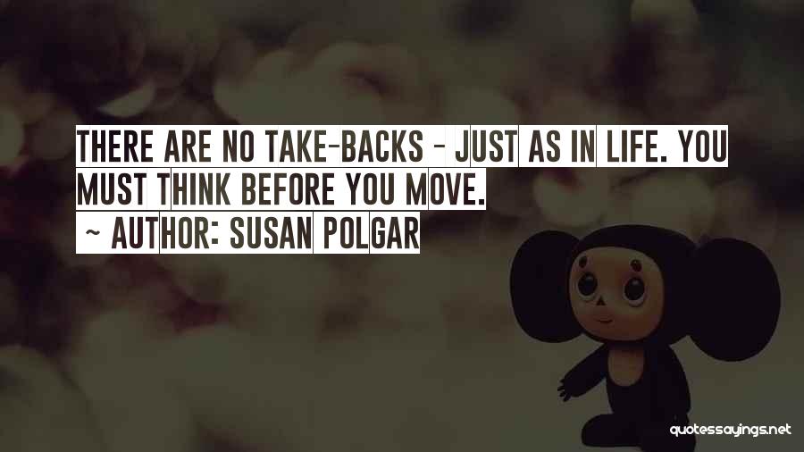 Susan Polgar Quotes: There Are No Take-backs - Just As In Life. You Must Think Before You Move.