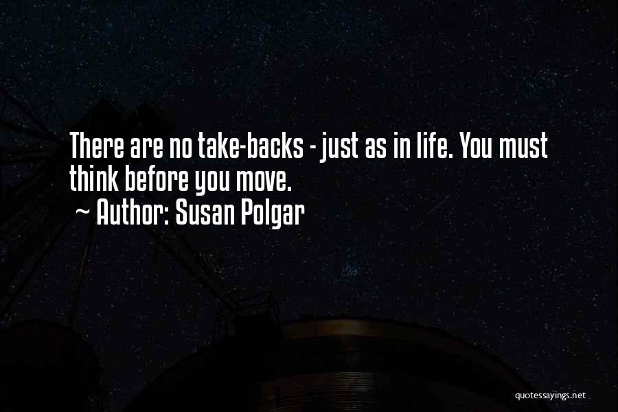 Susan Polgar Quotes: There Are No Take-backs - Just As In Life. You Must Think Before You Move.