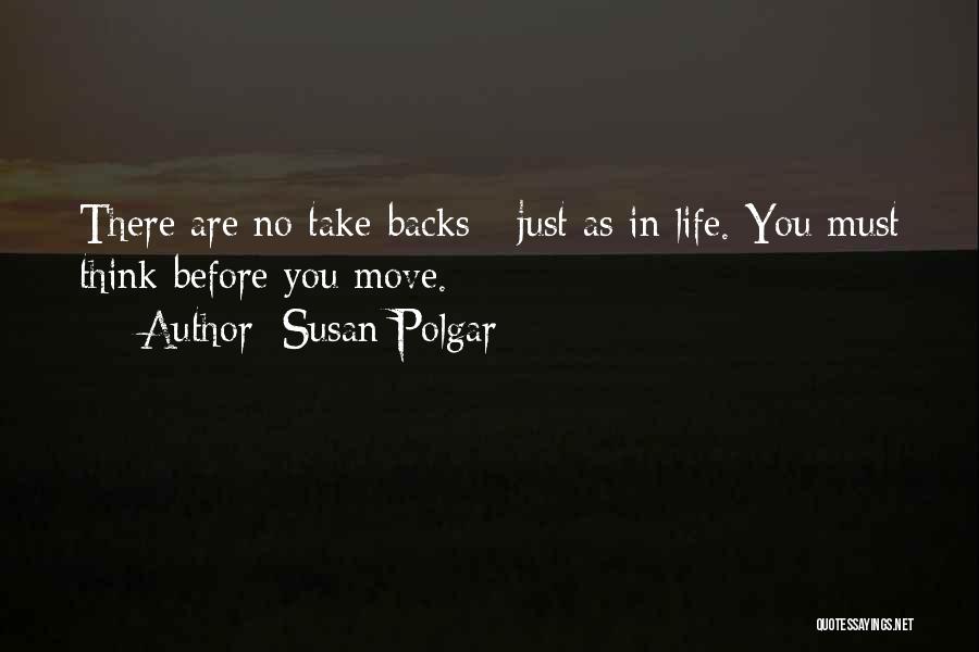 Susan Polgar Quotes: There Are No Take-backs - Just As In Life. You Must Think Before You Move.