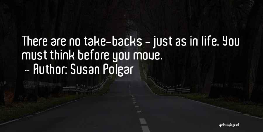 Susan Polgar Quotes: There Are No Take-backs - Just As In Life. You Must Think Before You Move.