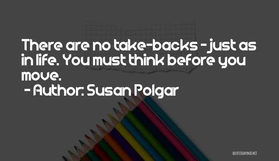 Susan Polgar Quotes: There Are No Take-backs - Just As In Life. You Must Think Before You Move.