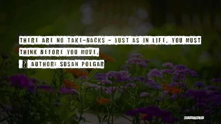 Susan Polgar Quotes: There Are No Take-backs - Just As In Life. You Must Think Before You Move.