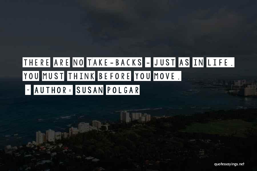 Susan Polgar Quotes: There Are No Take-backs - Just As In Life. You Must Think Before You Move.