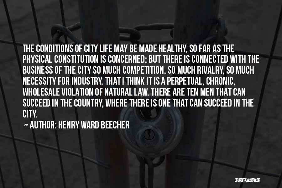 Henry Ward Beecher Quotes: The Conditions Of City Life May Be Made Healthy, So Far As The Physical Constitution Is Concerned; But There Is