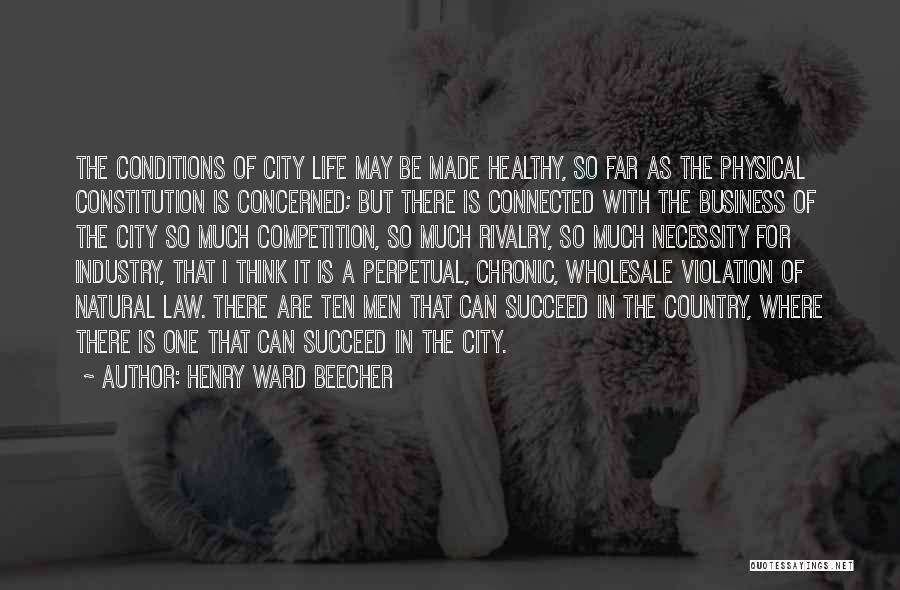 Henry Ward Beecher Quotes: The Conditions Of City Life May Be Made Healthy, So Far As The Physical Constitution Is Concerned; But There Is