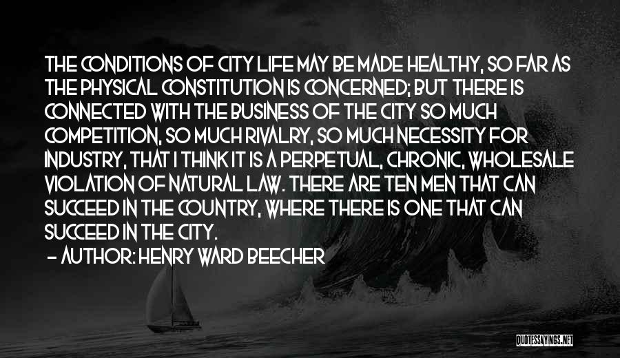 Henry Ward Beecher Quotes: The Conditions Of City Life May Be Made Healthy, So Far As The Physical Constitution Is Concerned; But There Is