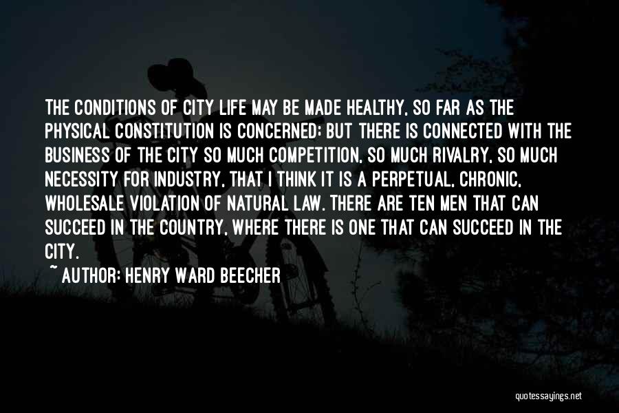 Henry Ward Beecher Quotes: The Conditions Of City Life May Be Made Healthy, So Far As The Physical Constitution Is Concerned; But There Is