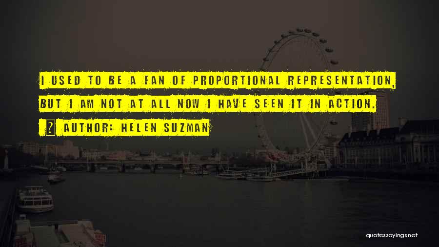 Helen Suzman Quotes: I Used To Be A Fan Of Proportional Representation, But I Am Not At All Now I Have Seen It