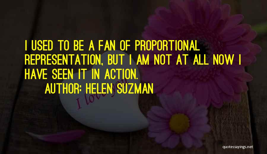 Helen Suzman Quotes: I Used To Be A Fan Of Proportional Representation, But I Am Not At All Now I Have Seen It