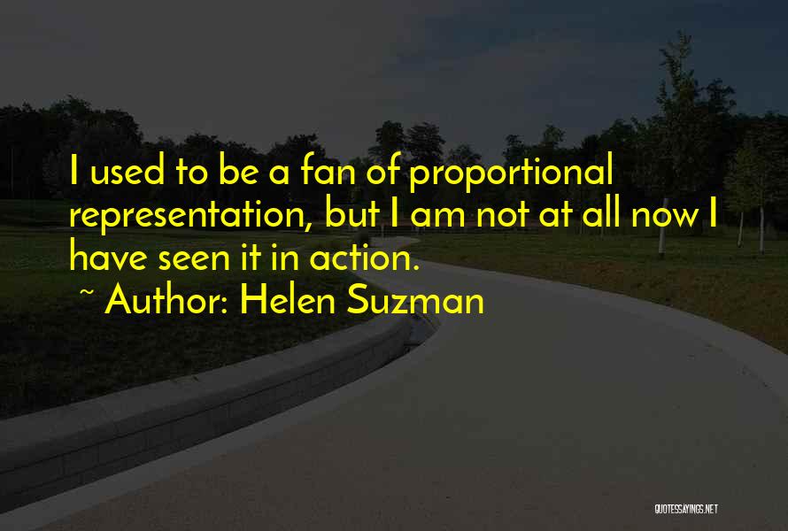 Helen Suzman Quotes: I Used To Be A Fan Of Proportional Representation, But I Am Not At All Now I Have Seen It