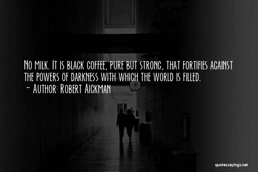 Robert Aickman Quotes: No Milk. It Is Black Coffee, Pure But Strong, That Fortifies Against The Powers Of Darkness With Which The World