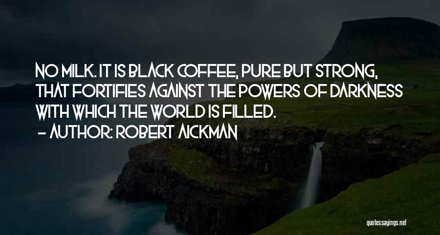 Robert Aickman Quotes: No Milk. It Is Black Coffee, Pure But Strong, That Fortifies Against The Powers Of Darkness With Which The World