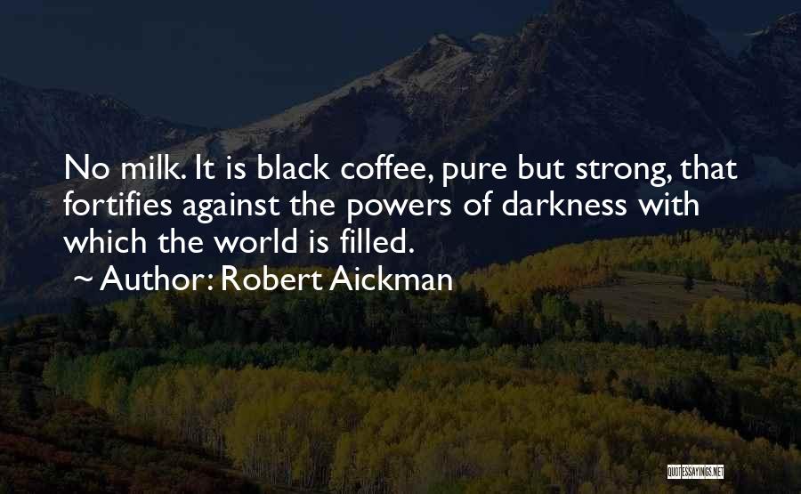Robert Aickman Quotes: No Milk. It Is Black Coffee, Pure But Strong, That Fortifies Against The Powers Of Darkness With Which The World
