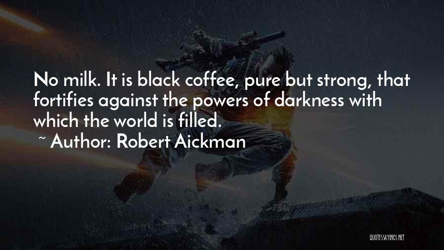 Robert Aickman Quotes: No Milk. It Is Black Coffee, Pure But Strong, That Fortifies Against The Powers Of Darkness With Which The World