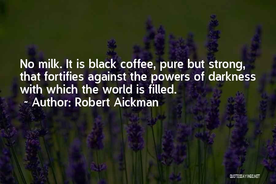 Robert Aickman Quotes: No Milk. It Is Black Coffee, Pure But Strong, That Fortifies Against The Powers Of Darkness With Which The World