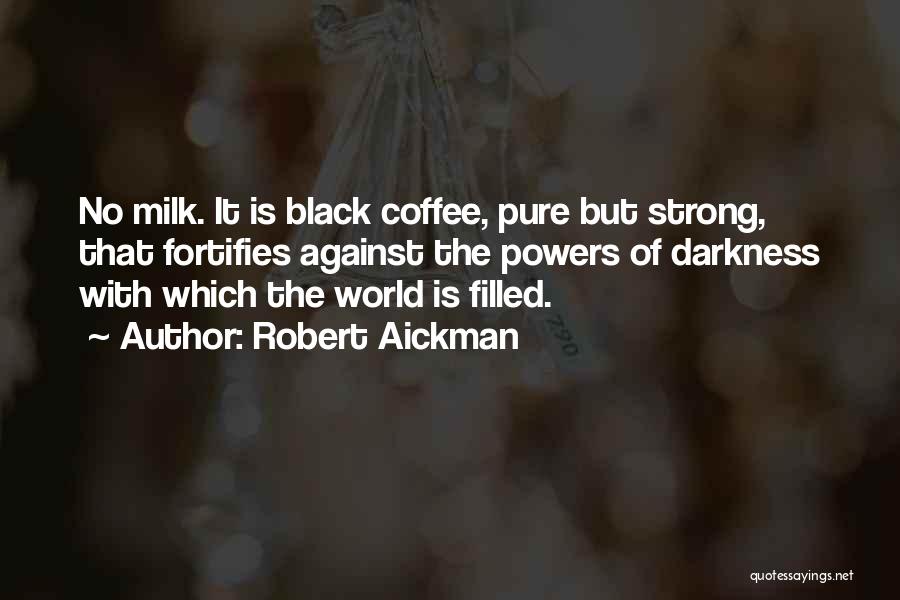 Robert Aickman Quotes: No Milk. It Is Black Coffee, Pure But Strong, That Fortifies Against The Powers Of Darkness With Which The World