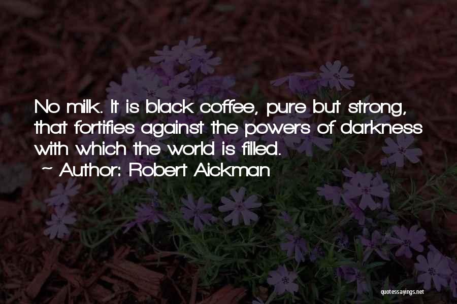 Robert Aickman Quotes: No Milk. It Is Black Coffee, Pure But Strong, That Fortifies Against The Powers Of Darkness With Which The World