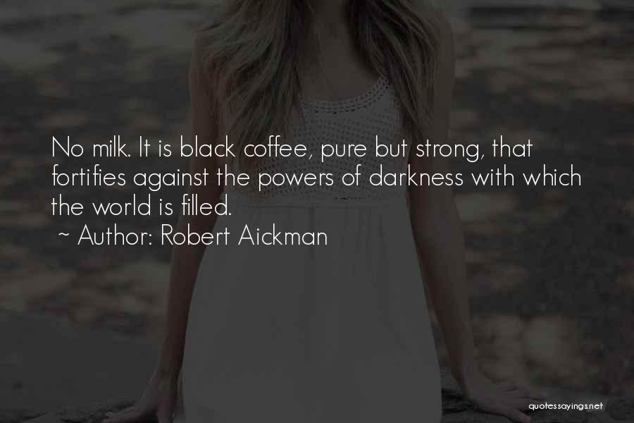 Robert Aickman Quotes: No Milk. It Is Black Coffee, Pure But Strong, That Fortifies Against The Powers Of Darkness With Which The World