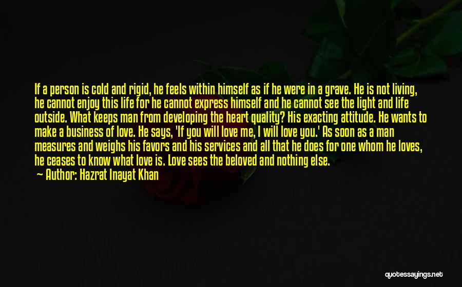 Hazrat Inayat Khan Quotes: If A Person Is Cold And Rigid, He Feels Within Himself As If He Were In A Grave. He Is