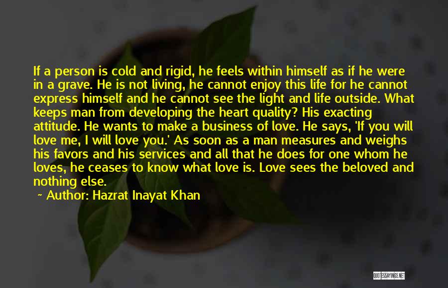 Hazrat Inayat Khan Quotes: If A Person Is Cold And Rigid, He Feels Within Himself As If He Were In A Grave. He Is