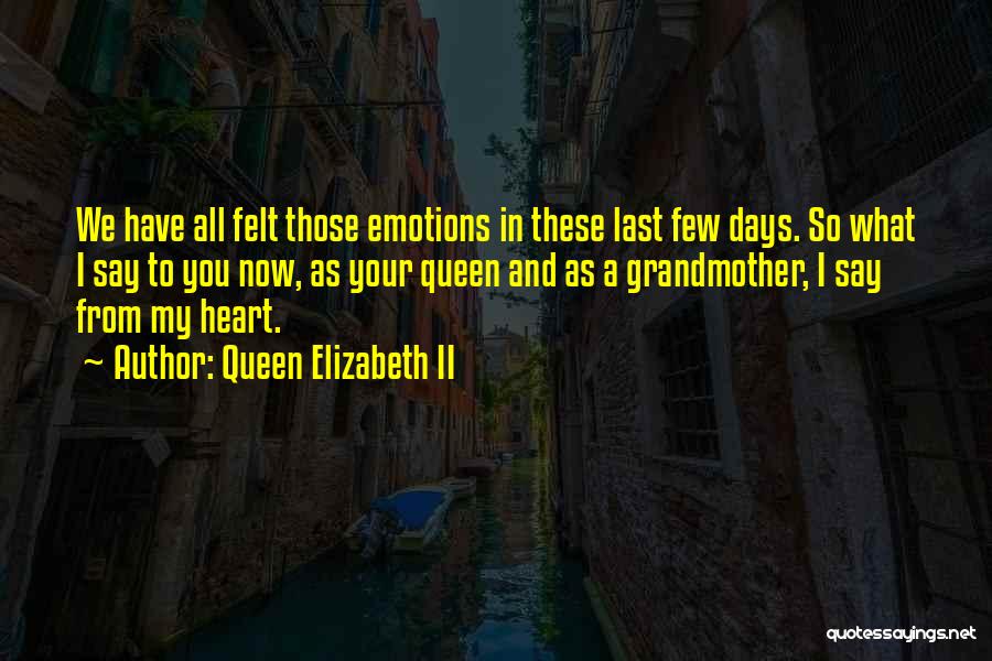 Queen Elizabeth II Quotes: We Have All Felt Those Emotions In These Last Few Days. So What I Say To You Now, As Your