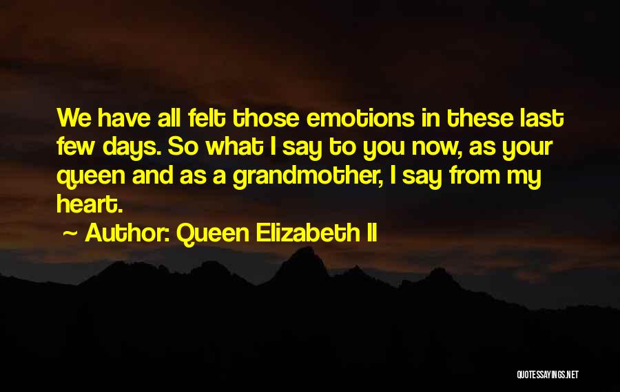 Queen Elizabeth II Quotes: We Have All Felt Those Emotions In These Last Few Days. So What I Say To You Now, As Your