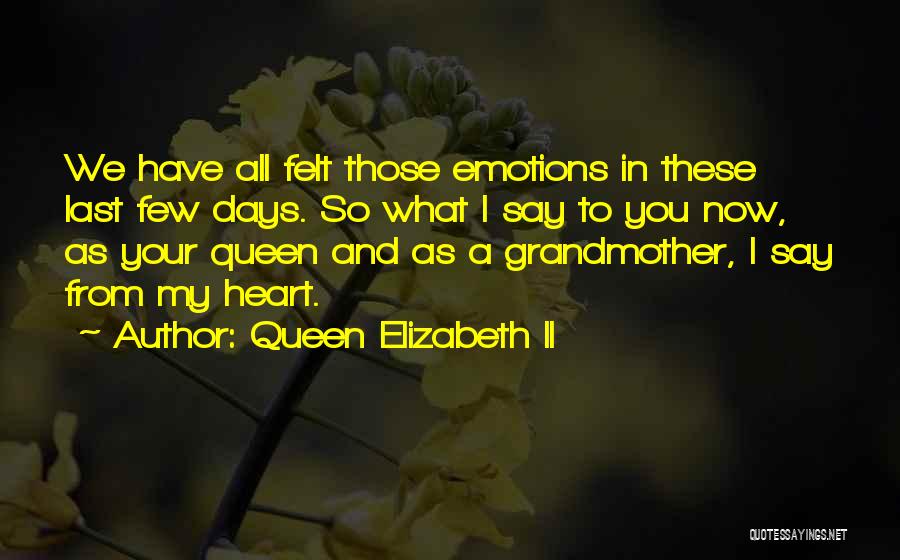 Queen Elizabeth II Quotes: We Have All Felt Those Emotions In These Last Few Days. So What I Say To You Now, As Your