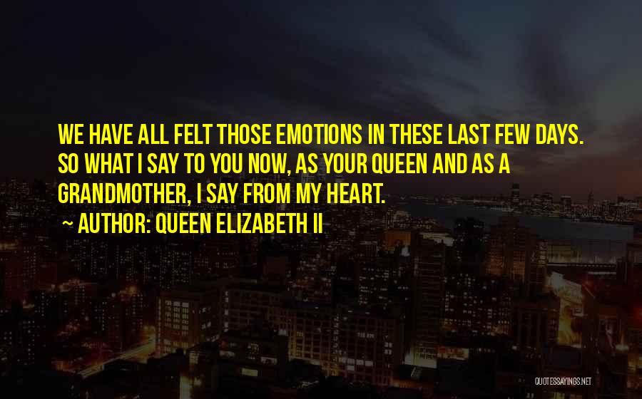 Queen Elizabeth II Quotes: We Have All Felt Those Emotions In These Last Few Days. So What I Say To You Now, As Your