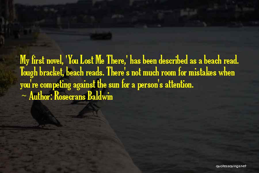 Rosecrans Baldwin Quotes: My First Novel, 'you Lost Me There,' Has Been Described As A Beach Read. Tough Bracket, Beach Reads. There's Not