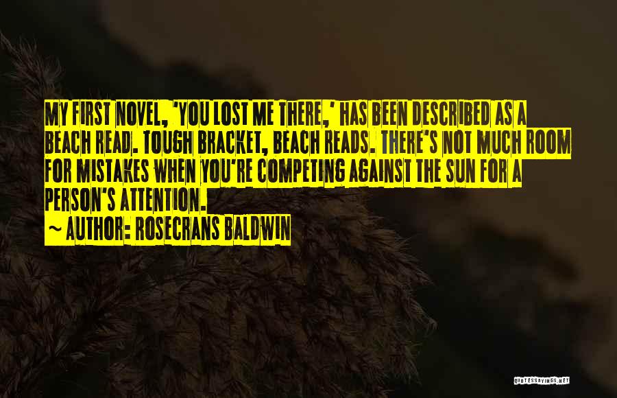 Rosecrans Baldwin Quotes: My First Novel, 'you Lost Me There,' Has Been Described As A Beach Read. Tough Bracket, Beach Reads. There's Not