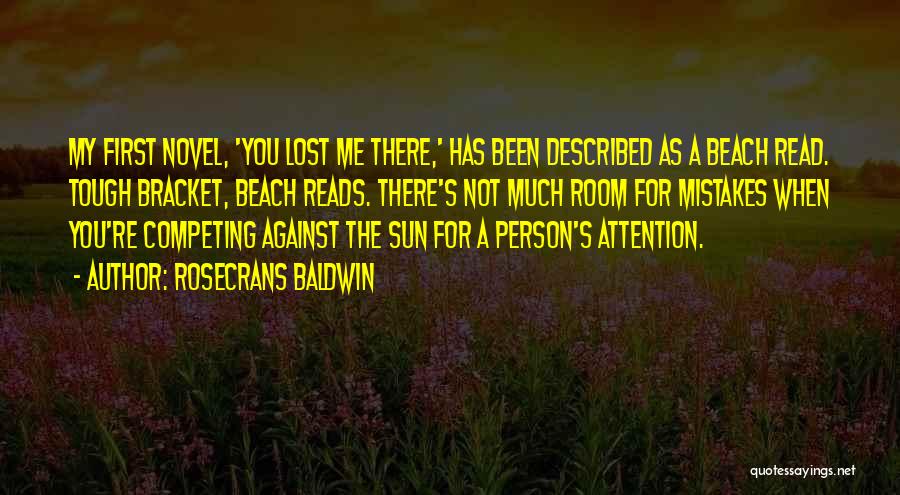 Rosecrans Baldwin Quotes: My First Novel, 'you Lost Me There,' Has Been Described As A Beach Read. Tough Bracket, Beach Reads. There's Not