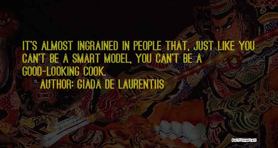 Giada De Laurentiis Quotes: It's Almost Ingrained In People That, Just Like You Can't Be A Smart Model, You Can't Be A Good-looking Cook.