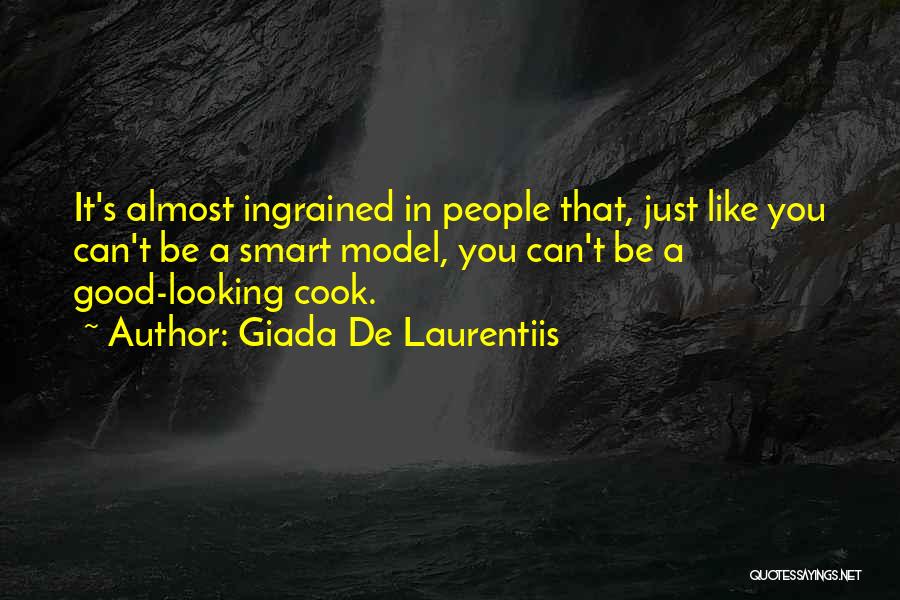 Giada De Laurentiis Quotes: It's Almost Ingrained In People That, Just Like You Can't Be A Smart Model, You Can't Be A Good-looking Cook.